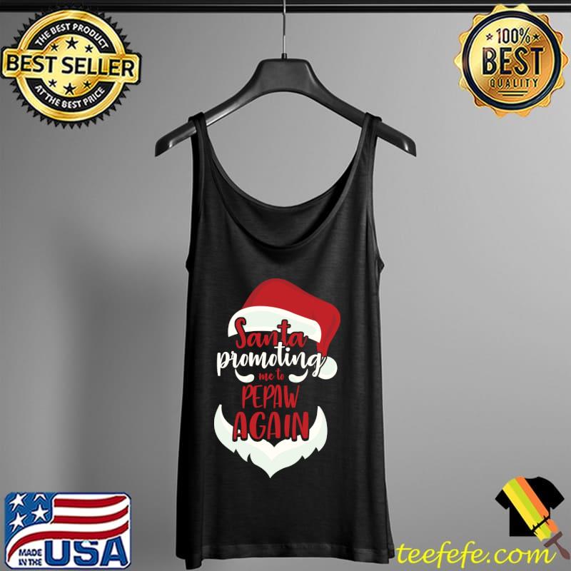 Santa Promoting Me Pepaw Again Funny Christmas Gift T-Shirt Tank Top Santa Promoting Me Pepaw Again Funny Christmas Gift T-Shirt Tank Top