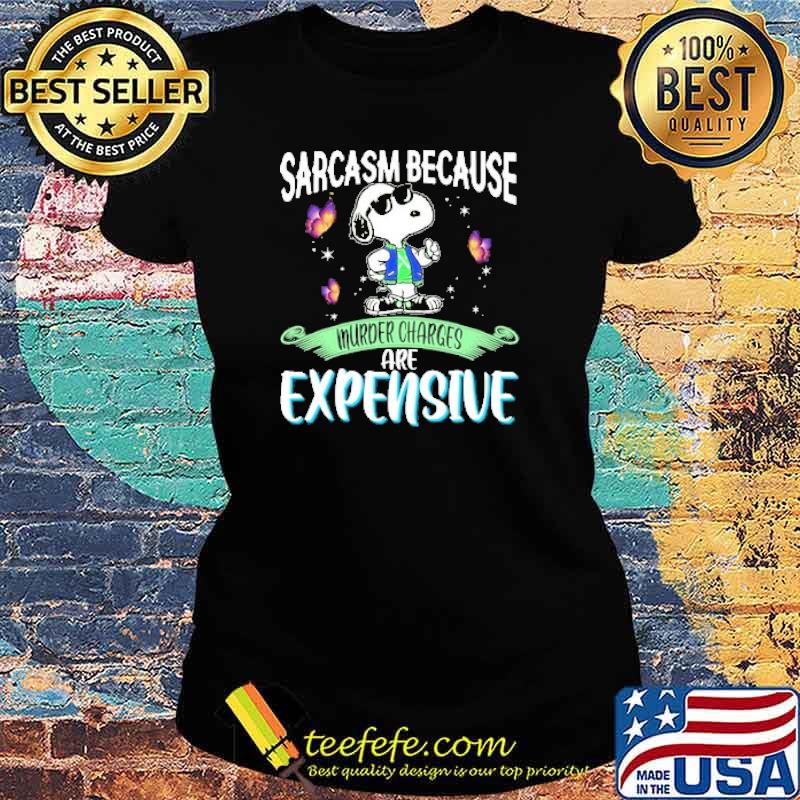 Sarcasm because murder charges are expensive snoopy s Ladies tee Sarcasm because murder charges are expensive snoopy s Ladies tee