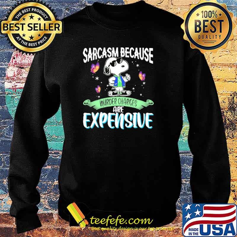 Sarcasm because murder charges are expensive snoopy s Sweater Sarcasm because murder charges are expensive snoopy s Sweater
