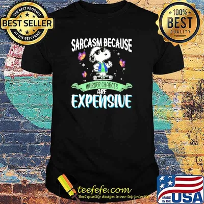 Sarcasm because murder charges are expensive snoopy shirt