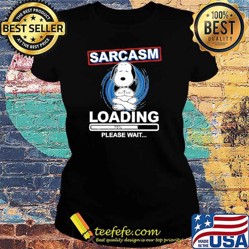 Sarcasm Loading 75 Please Wait Snoopy Shirt Ladies tee Sarcasm Loading 75 Please Wait Snoopy Shirt Ladies tee