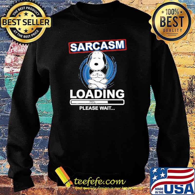 Sarcasm Loading 75 Please Wait Snoopy Shirt Sweater Sarcasm Loading 75 Please Wait Snoopy Shirt Sweater