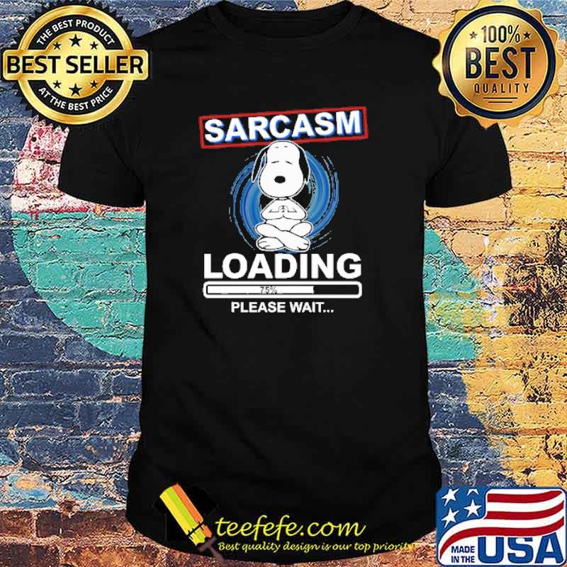 Sarcasm Loading 75 Please Wait Snoopy Shirt