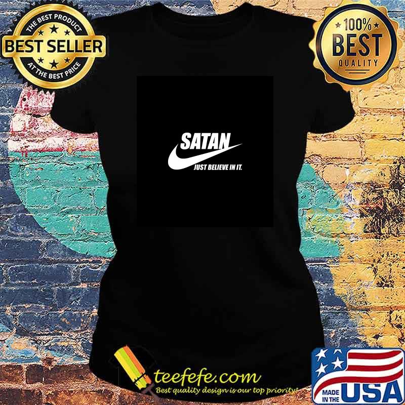 SATAN Just believe in it T-s Ladies tee SATAN Just believe in it T-s Ladies tee