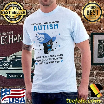 Say a bad word about autism i will slap you so hard even google wont be able to find you cat shirt