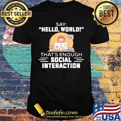 Say hello world thats enough social interaction shirt