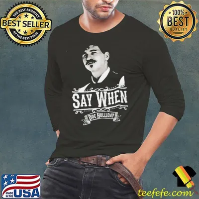 Say When Doc Holiday Shirt