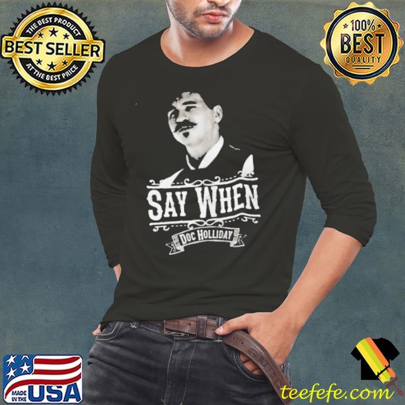 Say When Doc Holiday Shirt