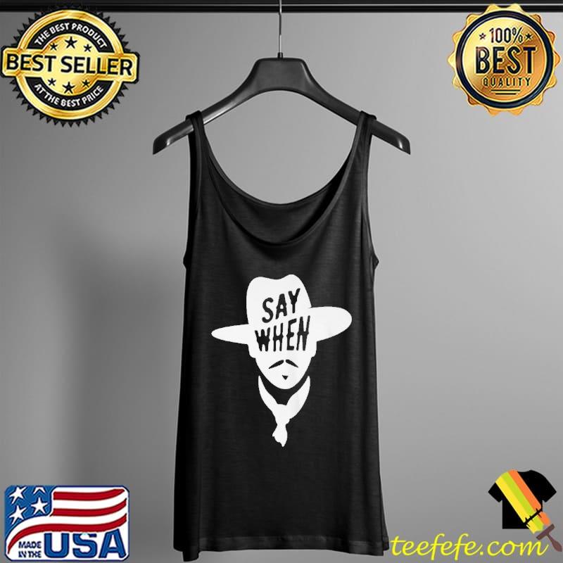 SAY WHEN WYATT EARP COWBOY SHIRT Tank Top SAY WHEN WYATT EARP COWBOY SHIRT Tank Top
