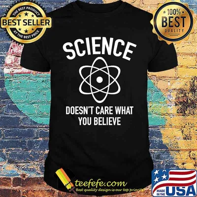 Science Doesn't Care What You Believe In T-Shirt