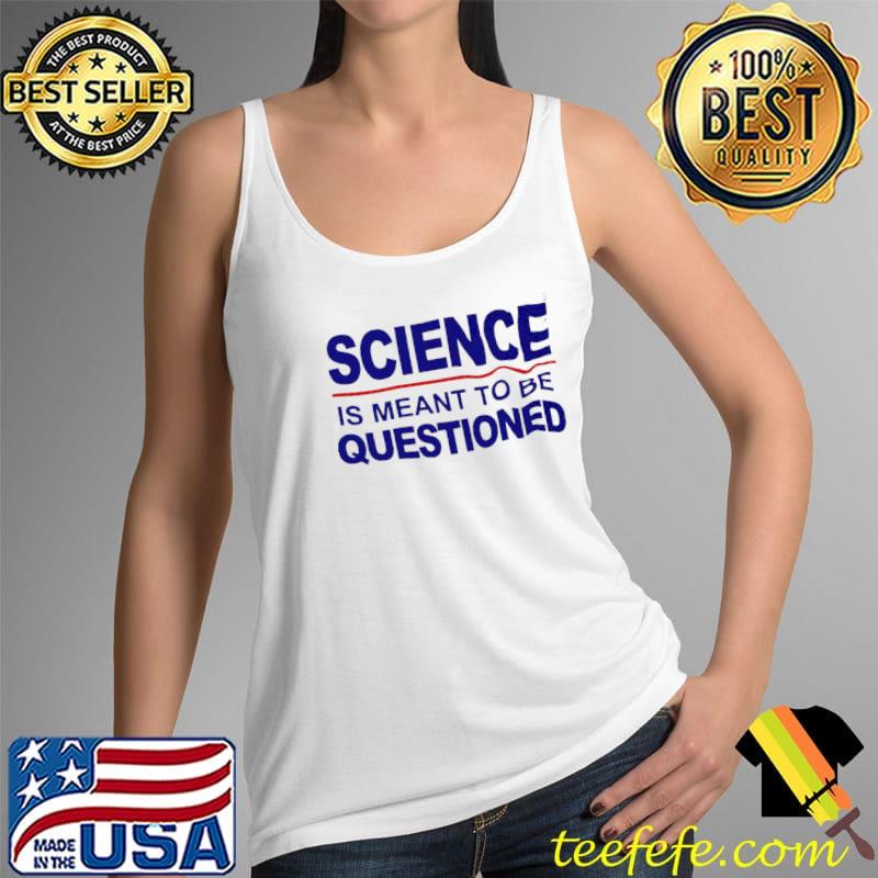 Science is meant to be questioned s Tank Top Science is meant to be questioned s Tank Top