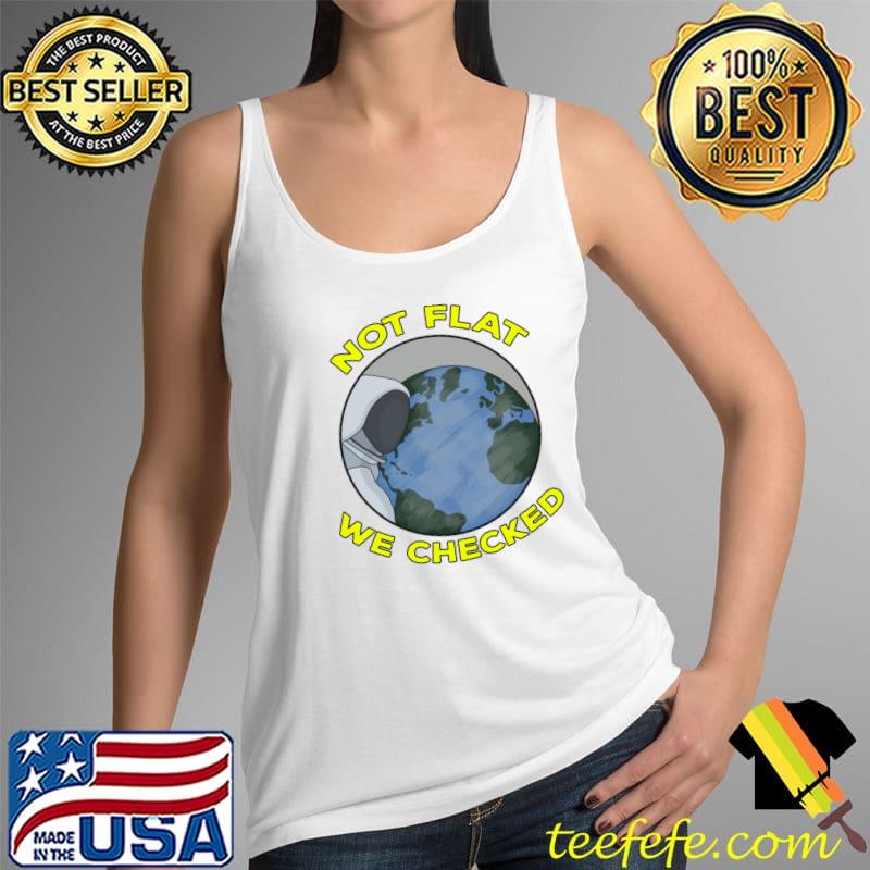 Science Not Flat We Checked T-Shirt Tank Top Science Not Flat We Checked T-Shirt Tank Top