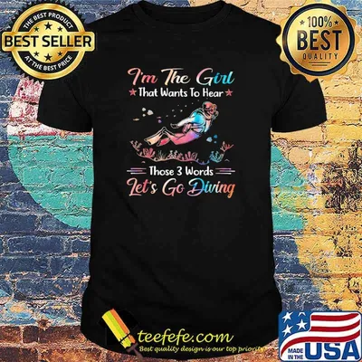 Scuba Diving - I'm The Girl That Wants To Hear THose 3 Words Let's Go Diving Shirt