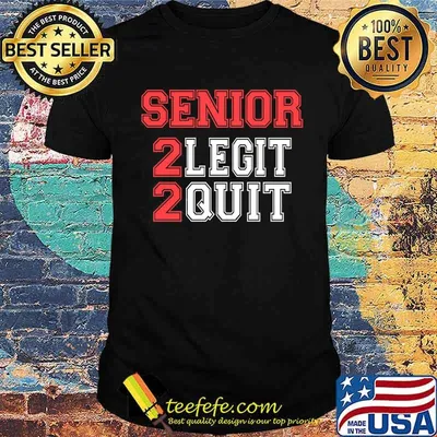 Senior 2 legit 2 quit shirt