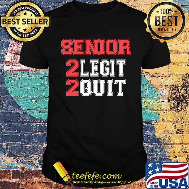 Senior 2 legit 2 quit shirt