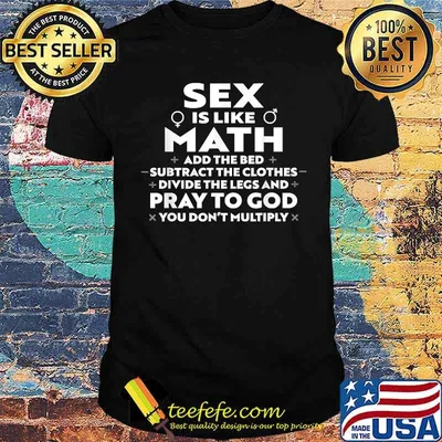 Sex Is Like Math Add The Bed Subtract The Clothes Divide T-Shirt