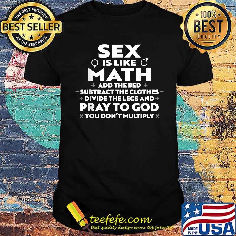 Sex Is Like Math Add The Bed Subtract The Clothes Divide T-Shirt Sex Is Like Math Add The Bed Subtract The Clothes Divide T-Shirt