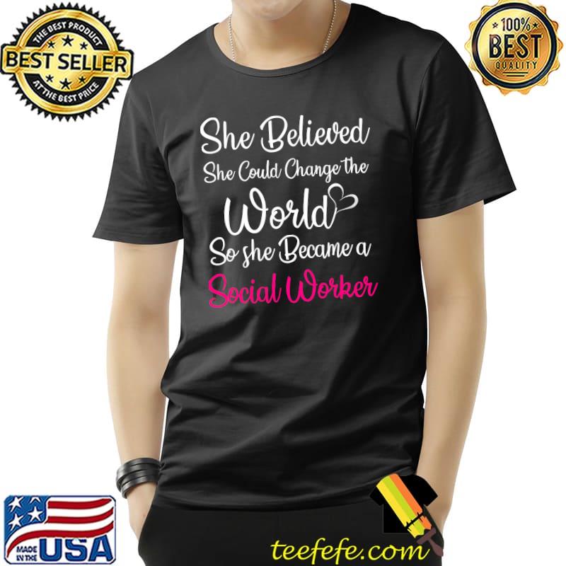 She Believed Could Change The World So Became Social Worker T-Shirt Unisex She Believed Could Change The World So Became Social Worker T-Shirt Unisex