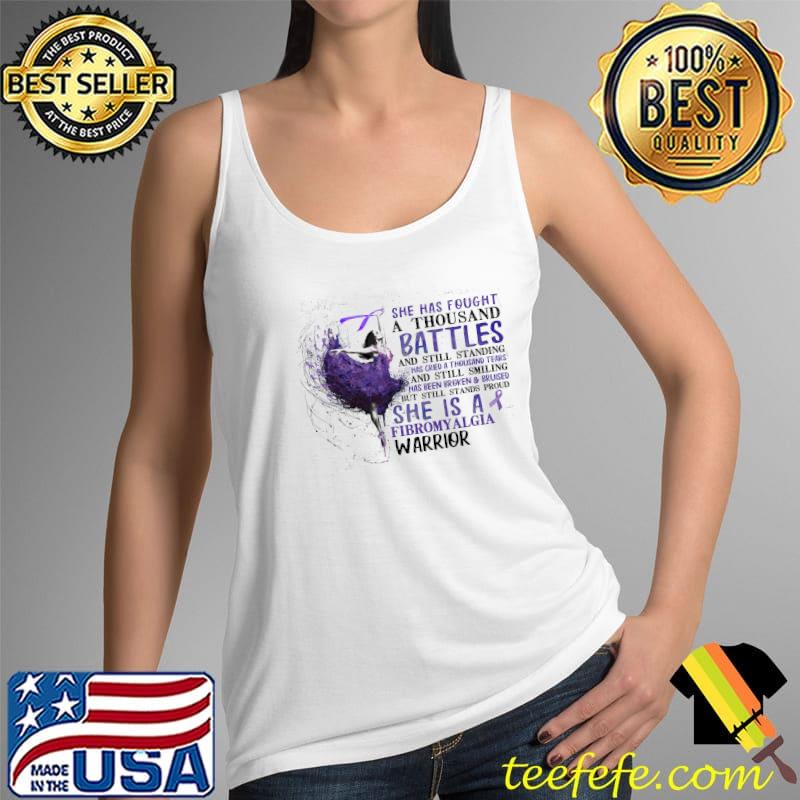 She Has Fought A Thousand Battles And Still Standing Has Cried A Thousand Tears And Still Smiling Has Been Broken Bruised She Is A Fibromyalgia Warrior Awareness Shirt Tank Top She Has Fought A Thousand Battles And Still Standing Has Cried A Thousand Tears And Still Smiling Has Been Broken Bruised She Is A Fibromyalgia Warrior Awareness Shirt Tank Top