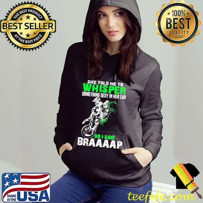 She Told Me To Whisper Something Sexy In Her Ear So I Said Braaap Motocross shirt