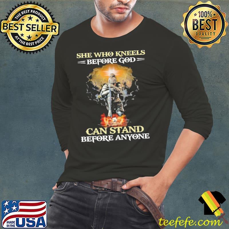She Who Kneels Before God Can Stand Before Anyone Shirt Long Sleeve Tee She Who Kneels Before God Can Stand Before Anyone Shirt Long Sleeve Tee