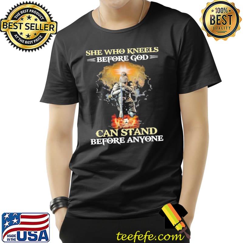 She Who Kneels Before God Can Stand Before Anyone Shirt
