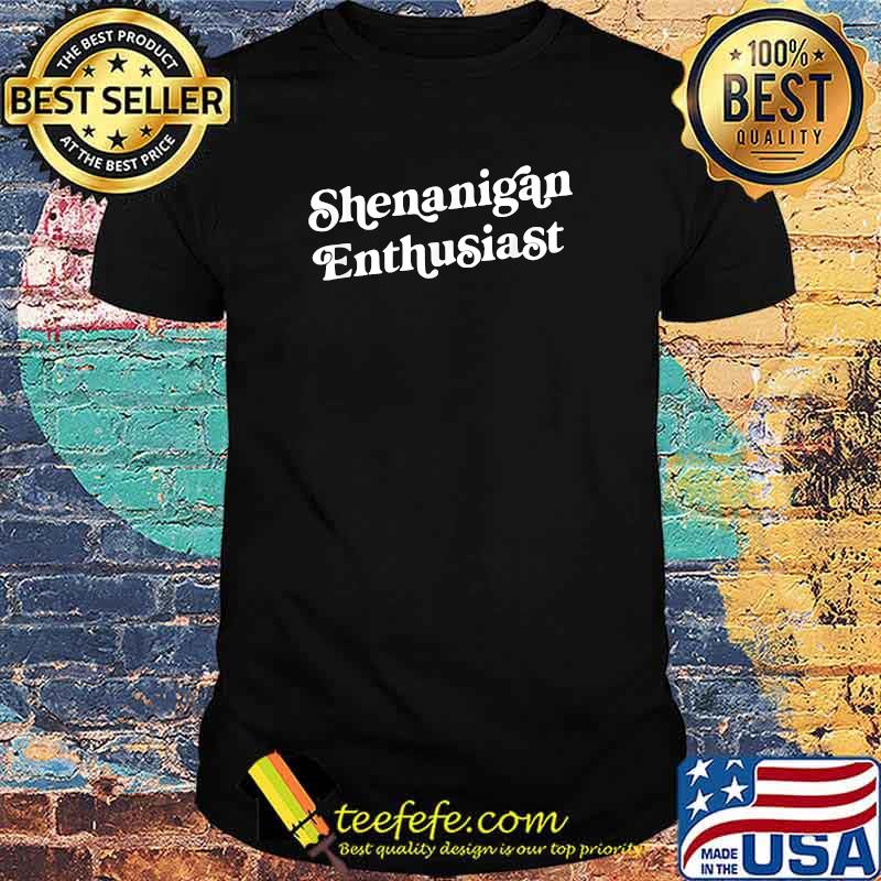 Shenanigan Enthusiast Funny St. Patricks Day For Men Women T-Shirt Shenanigan Enthusiast Funny St. Patricks Day For Men Women T-Shirt