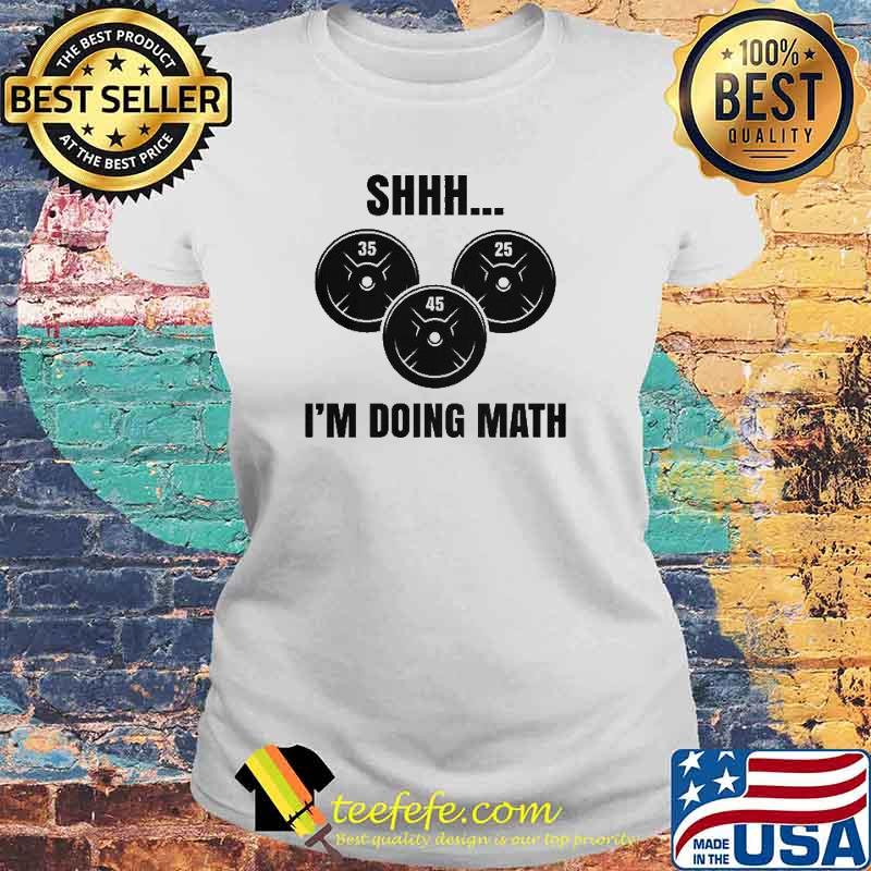 Shhh 35 45 25 I'm Doing Math Shirt Laides tee Shhh 35 45 25 I'm Doing Math Shirt Laides tee