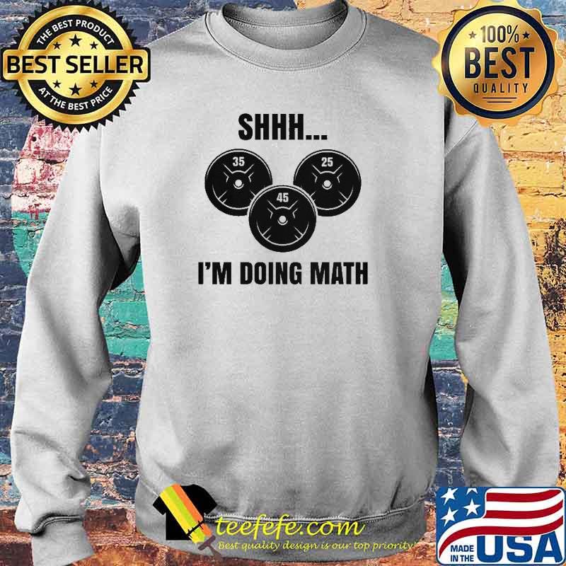 Shhh 35 45 25 I'm Doing Math Shirt Sweater Shhh 35 45 25 I'm Doing Math Shirt Sweater