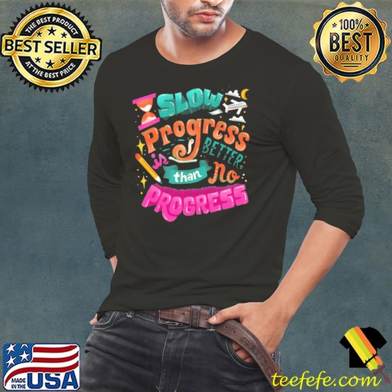 Slow Progress Better THan No Progress Shirt