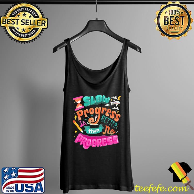 Slow Progress Better THan No Progress Shirt Tank Top Slow Progress Better THan No Progress Shirt Tank Top