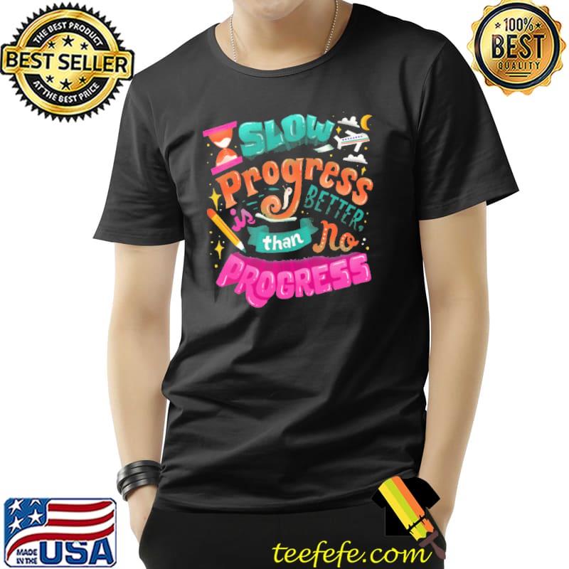 Slow Progress Better THan No Progress Shirt Unisex Slow Progress Better THan No Progress Shirt Unisex
