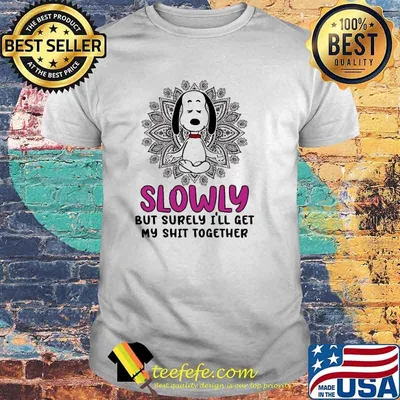 Slowly But Surely I'll Get My Shit Together Snoopy shirt