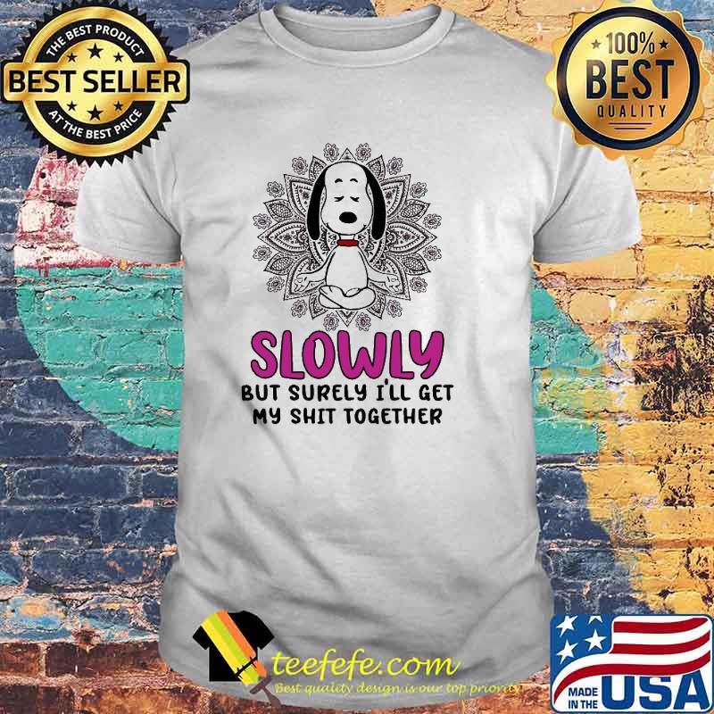Slowly But Surely I'll Get My Shit Together Snoopy shirt
