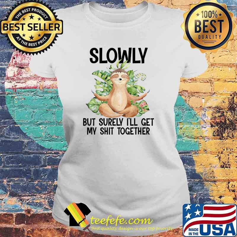 Slowly But Surely I'll Get My Together Sloth Funny T-Shirt Laides tee Slowly But Surely I'll Get My Together Sloth Funny T-Shirt Laides tee