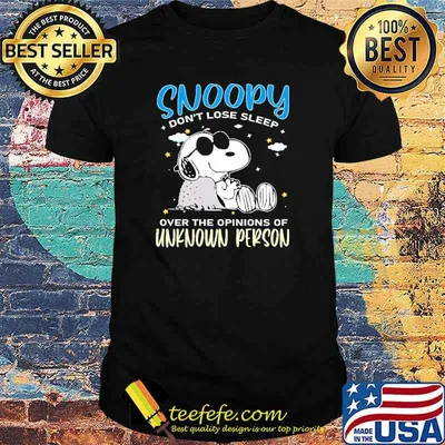 Snoopy Don't Lose Sleep Over The Opinions Of Unknown Person snoopy shirt