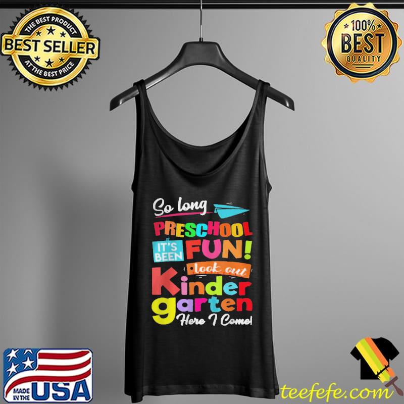 SO LONG PRESCHOOL LOOK OUT KINDERGARTEN HERE I COME LAST DAY T-SHIRT Tank Top SO LONG PRESCHOOL LOOK OUT KINDERGARTEN HERE I COME LAST DAY T-SHIRT Tank Top