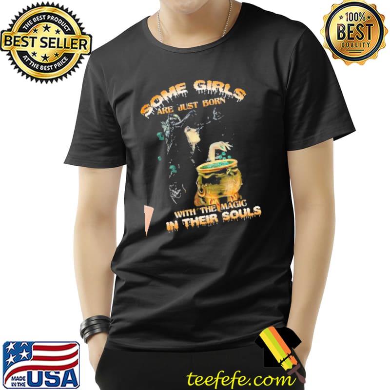 Some Girls Are Just Born With The Magic In Their Souls Halloween Shirt Unisex Some Girls Are Just Born With The Magic In Their Souls Halloween Shirt Unisex