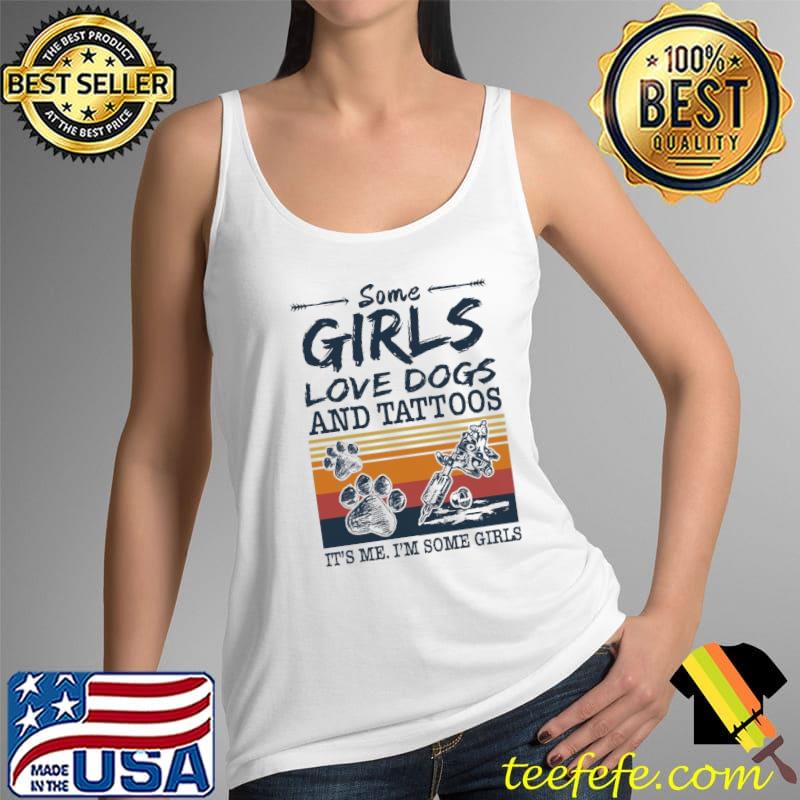 Some Girls Love Dogs And Tattoos It's Me I'm Some Girl Vintage Shirt Tank Top Some Girls Love Dogs And Tattoos It's Me I'm Some Girl Vintage Shirt Tank Top