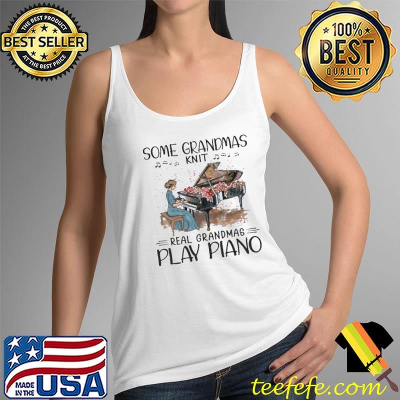 Some Grandmas Knit Real Grandmas Play Piano Shirt Tank Top Some Grandmas Knit Real Grandmas Play Piano Shirt Tank Top