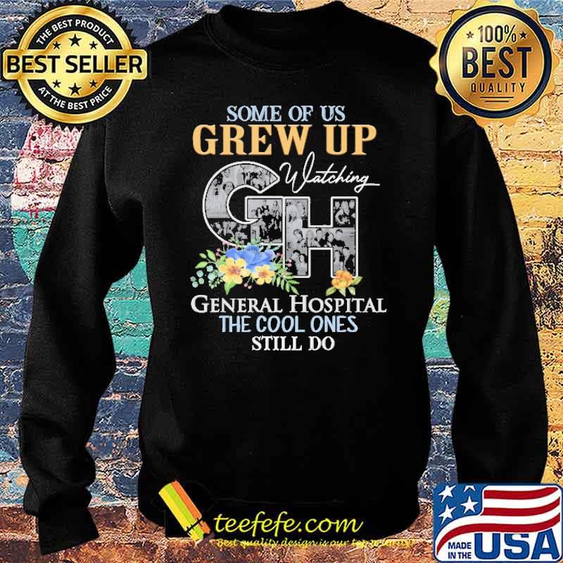 Some Of Us Grew Up Watching General Hospital The Cool Ones Still Do Shirt Sweater Some Of Us Grew Up Watching General Hospital The Cool Ones Still Do Shirt Sweater