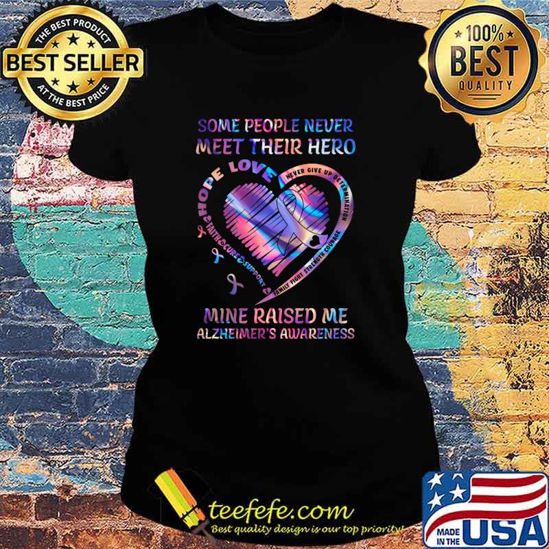 Some People Never Meet Their Hero Mine Raised Me Alzheimer's Awareness Shirt Ladies tee Some People Never Meet Their Hero Mine Raised Me Alzheimer's Awareness Shirt Ladies tee