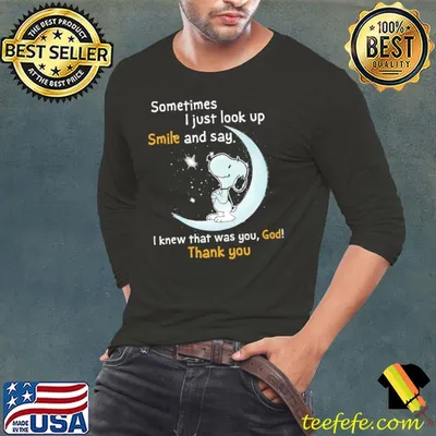 Sometimes I Just Look Up Smile And Say I Knew That Was You, God! Thank You Snoopy Shirt
