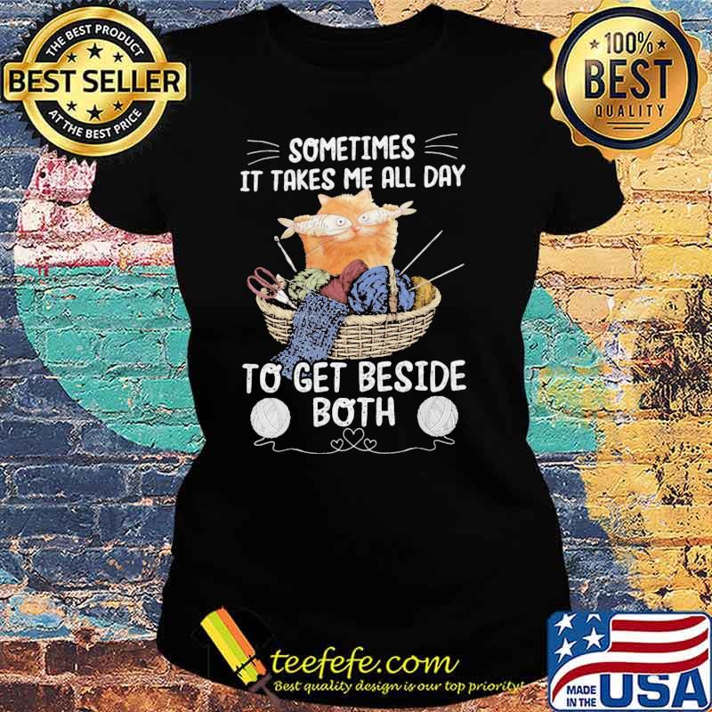 Sometimes it takes me all day to get beside both cat sewing s Ladies tee Sometimes it takes me all day to get beside both cat sewing s Ladies tee