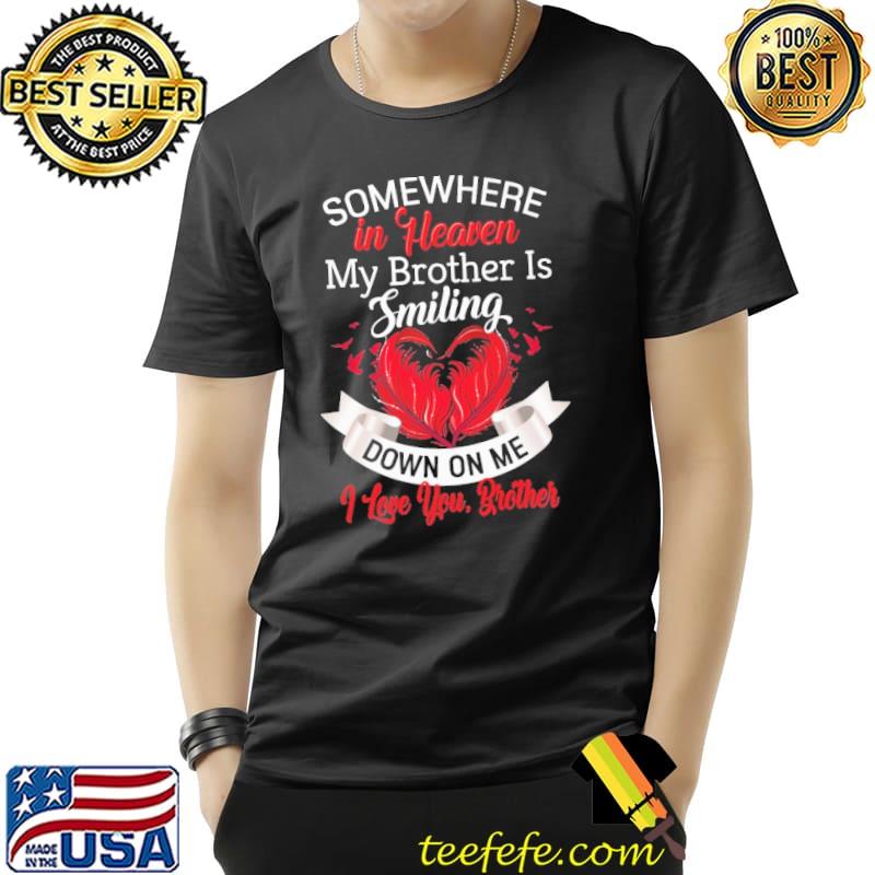 Somewhere In Heaven My Brother Is Smiling Down On Me I Love You Brother Shirt Unisex Somewhere In Heaven My Brother Is Smiling Down On Me I Love You Brother Shirt Unisex