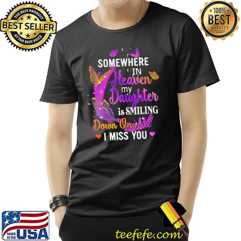 Somewhere In Heaven My Daughter Is Smilling Down On Me I Miss You Shirt Unisex Somewhere In Heaven My Daughter Is Smilling Down On Me I Miss You Shirt Unisex