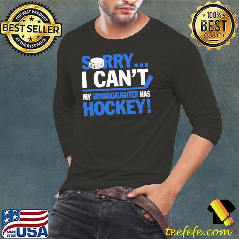 Sorry i cant my granddaughter has hockey s Long Sleeve Tee Sorry i cant my granddaughter has hockey s Long Sleeve Tee
