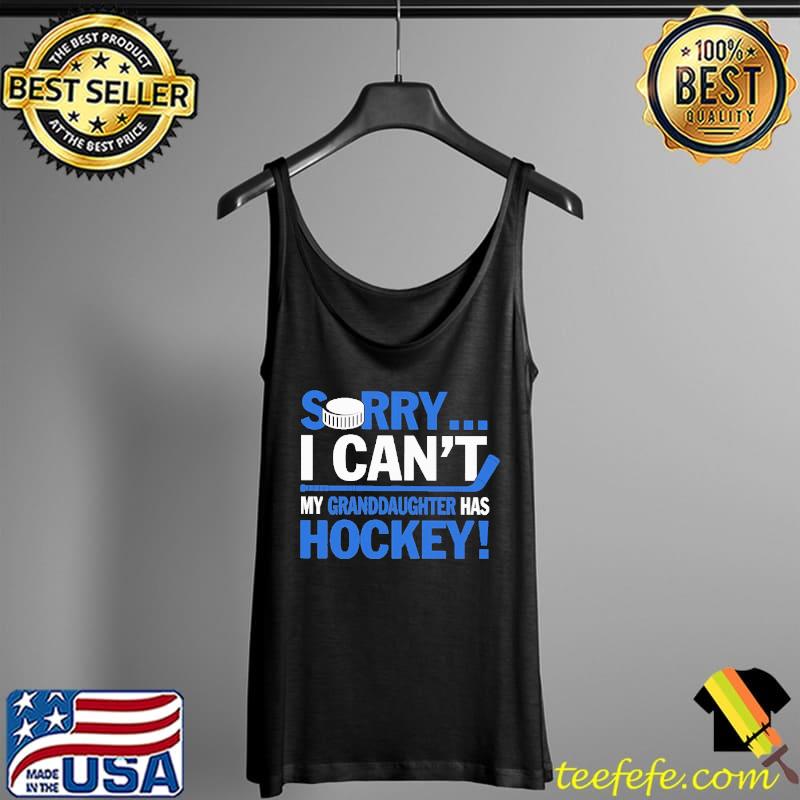 Sorry i cant my granddaughter has hockey s Tank Top Sorry i cant my granddaughter has hockey s Tank Top