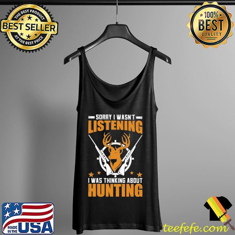 Sorry I was listening I am thinking about hunting Shirt Tank Top Sorry I was listening I am thinking about hunting Shirt Tank Top