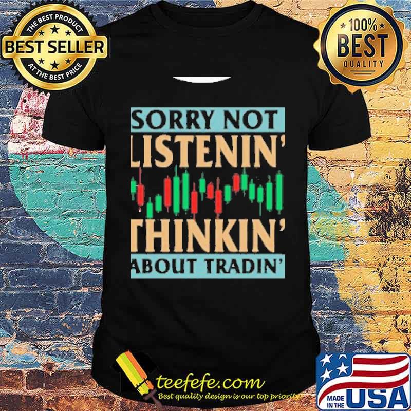 Sorry not listenin thinkin about tradin shirt Sorry not listenin thinkin about tradin shirt